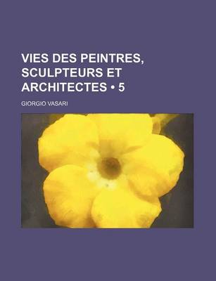 Book cover for Vies Des Peintres, Sculpteurs Et Architectes (5)