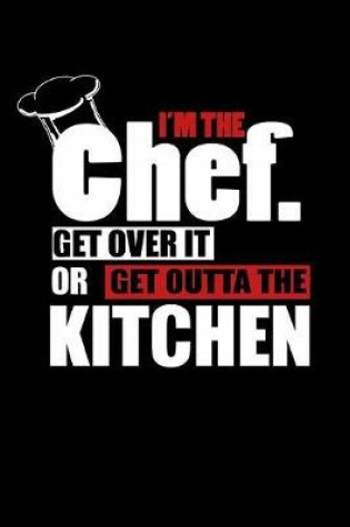 Cover of I'm the Chef Get Over It or Get Outta the Kitchen