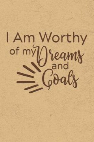 Cover of I AM Worthy of My Dreams and Goals