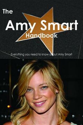 Cover of The Amy Smart Handbook - Everything You Need to Know about Amy Smart