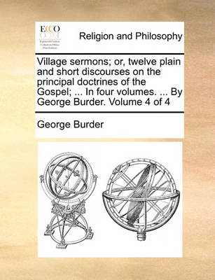 Book cover for Village Sermons; Or, Twelve Plain and Short Discourses on the Principal Doctrines of the Gospel; ... in Four Volumes. ... by George Burder. Volume 4 of 4