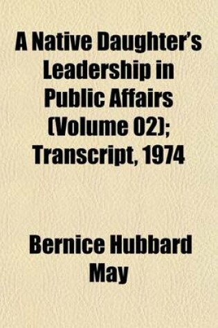 Cover of A Native Daughter's Leadership in Public Affairs (Volume 02); Transcript, 1974