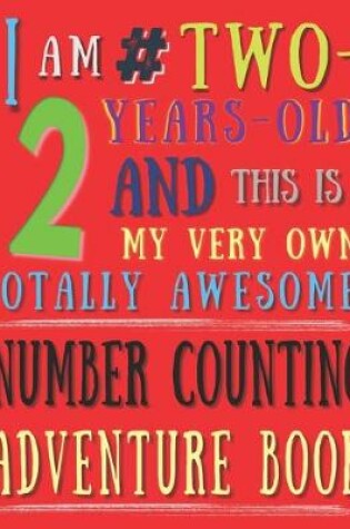 Cover of I Am 2 # Two-Years-Old and This Is My Very Own Totally Awesome! Number Counting Adventure Book