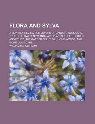 Book cover for Flora and Sylva; A Monthly Review for Lovers of Garden, Woodland, Tree or Flower; New and Rare Plants, Trees, Shrubs, and Fruits; The Garden Beautiful, Home Woods, and Home Landscape