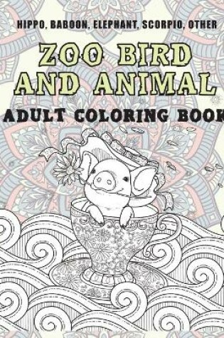 Cover of Zoo Bird and Animal - Adult Coloring Book - Hippo, Baboon, Elephant, Scorpio, other