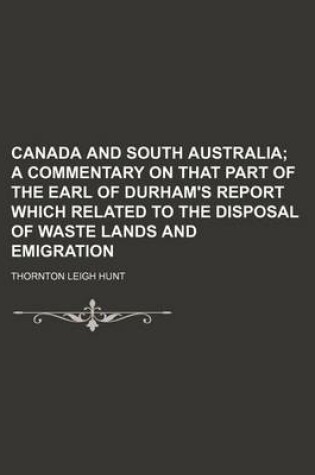 Cover of Canada and South Australia; A Commentary on That Part of the Earl of Durham's Report Which Related to the Disposal of Waste Lands and Emigration