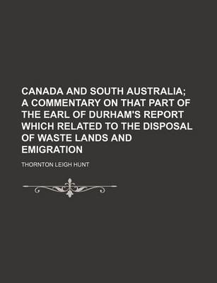 Book cover for Canada and South Australia; A Commentary on That Part of the Earl of Durham's Report Which Related to the Disposal of Waste Lands and Emigration