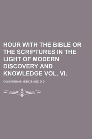 Cover of Hour with the Bible or the Scriptures in the Light of Modern Discovery and Knowledge Vol. VI.