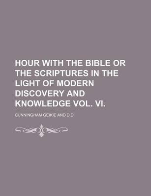 Book cover for Hour with the Bible or the Scriptures in the Light of Modern Discovery and Knowledge Vol. VI.