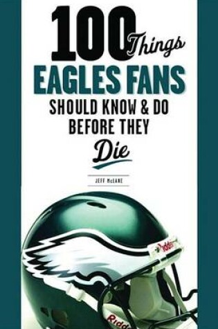 Cover of 100 Things Eagles Fans Should Know & Do Before They Die