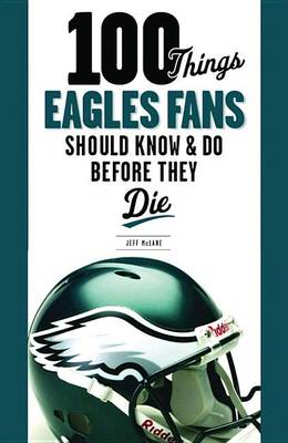 Cover of 100 Things Eagles Fans Should Know & Do Before They Die