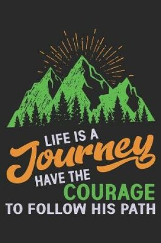 Cover of Life is a Journey Have the Courage to follow his Path