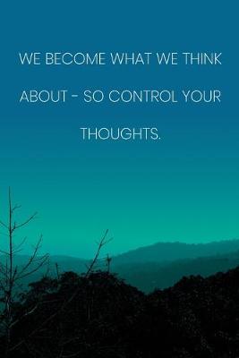 Book cover for Inspirational Quote Notebook - 'We Become What We Think About - So Control Your Thoughts.' - Inspirational Journal to Write in