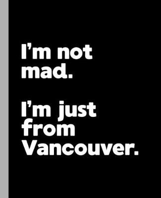 Book cover for I'm not mad. I'm just from Vancouver.