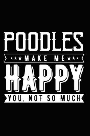 Cover of Poodles Make Me Happy You, Not So Much