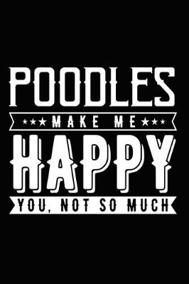 Book cover for Poodles Make Me Happy You, Not So Much