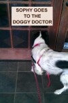 Book cover for Sophy Goes To The Doggy Doctor