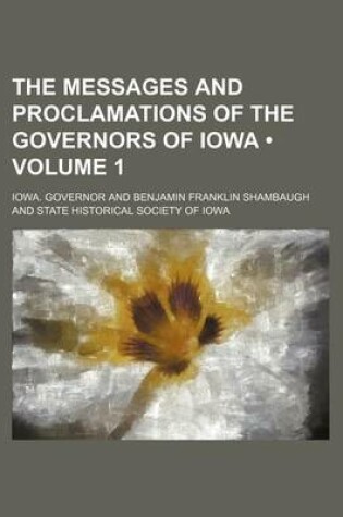 Cover of The Messages and Proclamations of the Governors of Iowa (Volume 1)