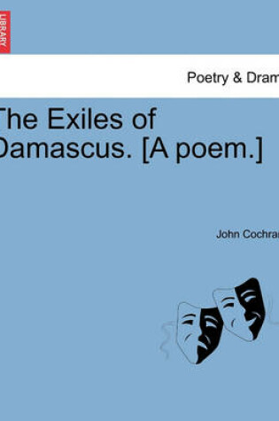 Cover of The Exiles of Damascus. [A Poem.]