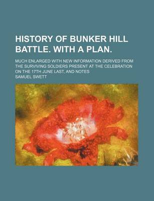 Book cover for History of Bunker Hill Battle. with a Plan.; Much Enlarged with New Information Derived from the Surviving Soldiers Present at the Celebration on the 17th June Last, and Notes