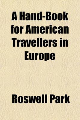 Book cover for A Hand-Book for American Travellers in Europe (Volume 1); Collated from the Best Authorities Designed as an Introduction to the European Guide-Books Part First, Comprising Preliminary Information and Outline of a Tour in France and Italy, Via London