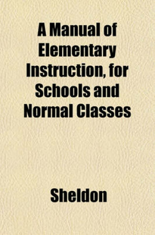 Cover of A Manual of Elementary Instruction, for Schools and Normal Classes