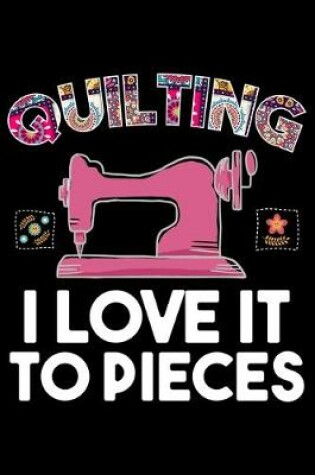 Cover of Quilting I Love It To Pieces