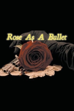 Cover of Rose As A Bullet