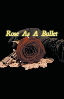 Book cover for Rose As A Bullet