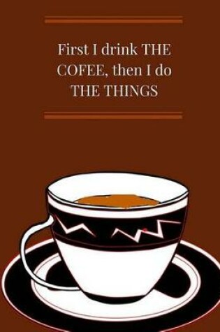 Cover of First I drink THE COFFEE, then I do THE THINGS