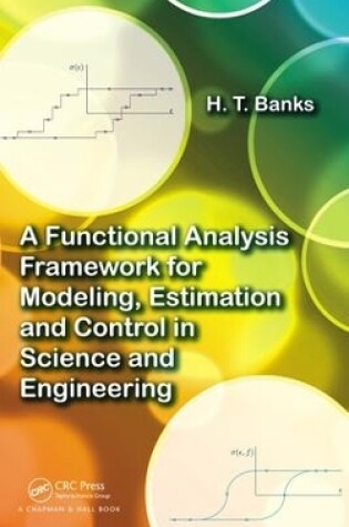 Cover of A Functional Analysis Framework for Modeling, Estimation and Control in Science and Engineering