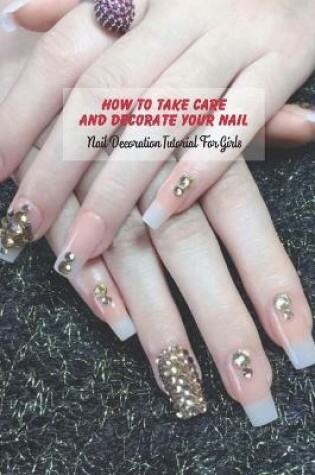 Cover of How to Take Care and Decorate Your Nail