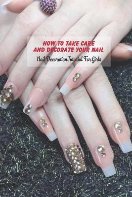 Book cover for How to Take Care and Decorate Your Nail