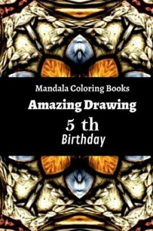 Cover of Mandala Coloring Books Amazing Drawing 5 th Birthday