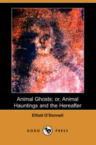 Cover of Animal Ghosts; Or, Animal Hauntings and the Hereafter (Dodo Press)