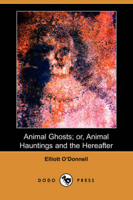 Book cover for Animal Ghosts; Or, Animal Hauntings and the Hereafter (Dodo Press)