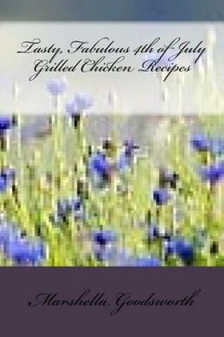 Cover of Tasty, Fabulous 4th of July Grilled Chicken Recipes