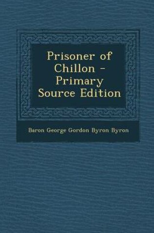 Cover of Prisoner of Chillon - Primary Source Edition