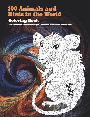 Book cover for 100 Animals and Birds in the World - Coloring Book - 100 Beautiful Animals Designs for Stress Relief and Relaxation