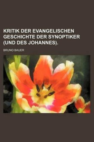 Cover of Kritik Der Evangelischen Geschichte Der Synoptiker (Und Des Johannes).