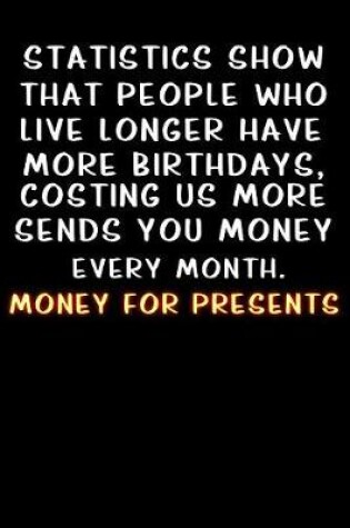 Cover of Statistics show that people who live longer have more birthdays, costing us more money for presents!