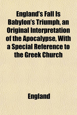 Book cover for England's Fall Is Babylon's Triumph, an Original Interpretation of the Apocalypse, with a Special Reference to the Greek Church