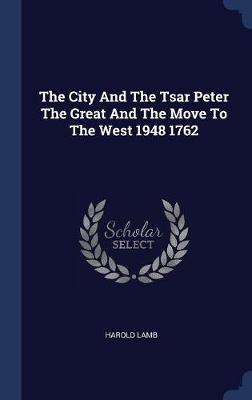 Book cover for The City and the Tsar Peter the Great and the Move to the West 1948 1762