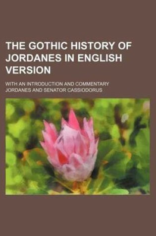 Cover of The Gothic History of Jordanes in English Version; With an Introduction and Commentary