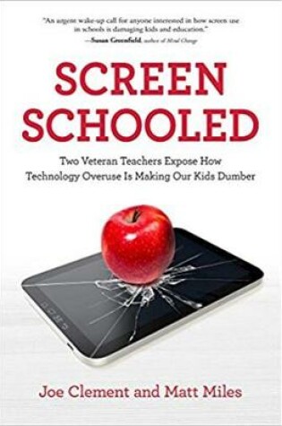 Cover of Screen Schooled: Two Veteran Teachers Expose How Technology Overuse is Making Our Kids Dumber