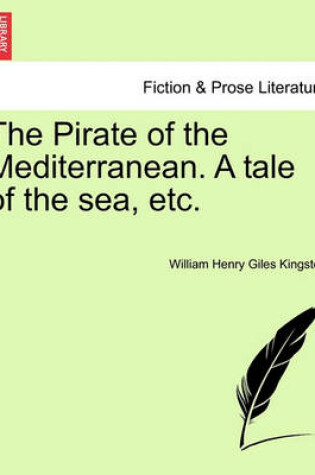 Cover of The Pirate of the Mediterranean. a Tale of the Sea, Etc, Vol. I