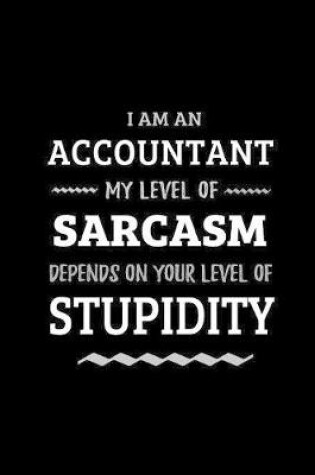 Cover of Accountant - My Level of Sarcasm Depends On Your Level of Stupidity