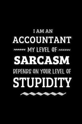 Book cover for Accountant - My Level of Sarcasm Depends On Your Level of Stupidity