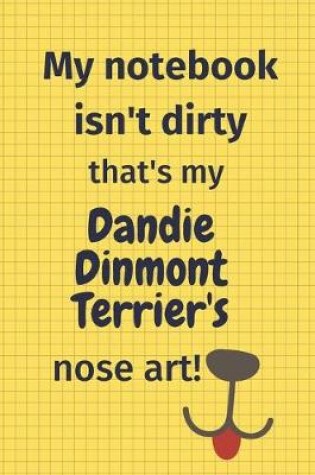 Cover of My Notebook Isn't Dirty That's My Dandie Dinmont Terrier's Nose Art