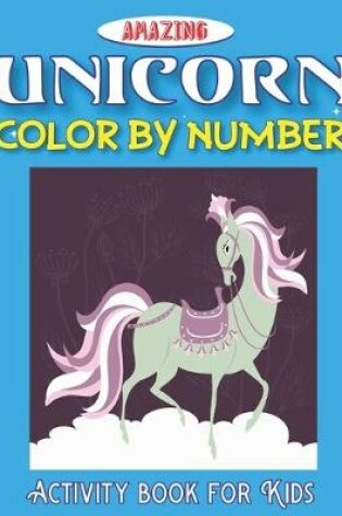Cover of Amazing Unicorn Color by Number, Activity Book for Kids